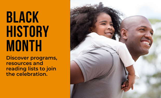 Black History Month - Discover programs, resources and reading lists to join the celebration.